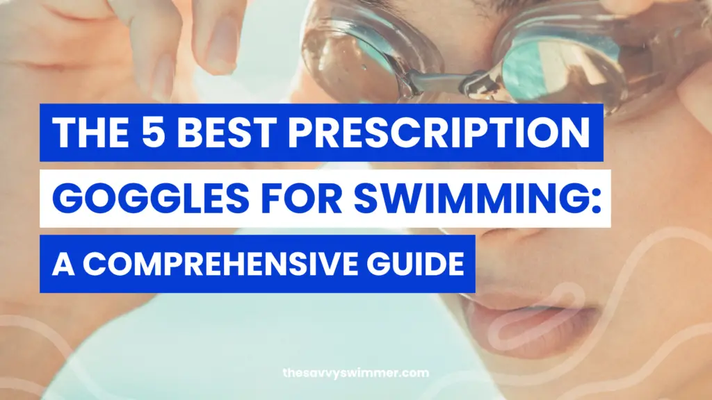 A comprehensive guide to the 5 best prescription goggles for swimming.